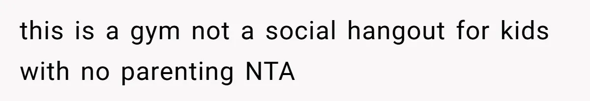 Gym Staff Threatens To Kick Out A Guest After She Refuses To Move From A Machine She Was Not Using this is a gym not a social hangout for kids with no parenting NTA