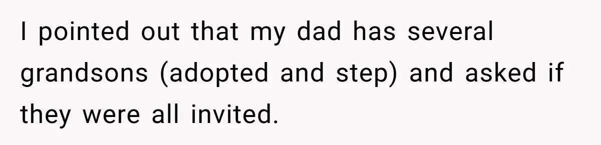 I pointed out that my dad has several grandsons (adopted and step) and asked if they were all invited.