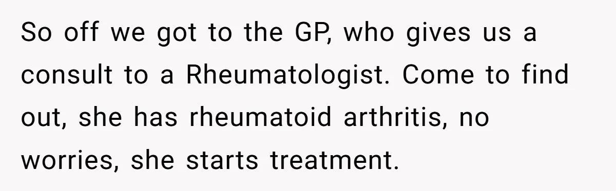 Man Surprises Wife With New Wedding Rings After Her Original Set Was Cut Off So off we got to the GP, who gives us a consult to a Rheumatologist. Come to find out, she has rheumatoid arthritis, no worries, she starts treatment.