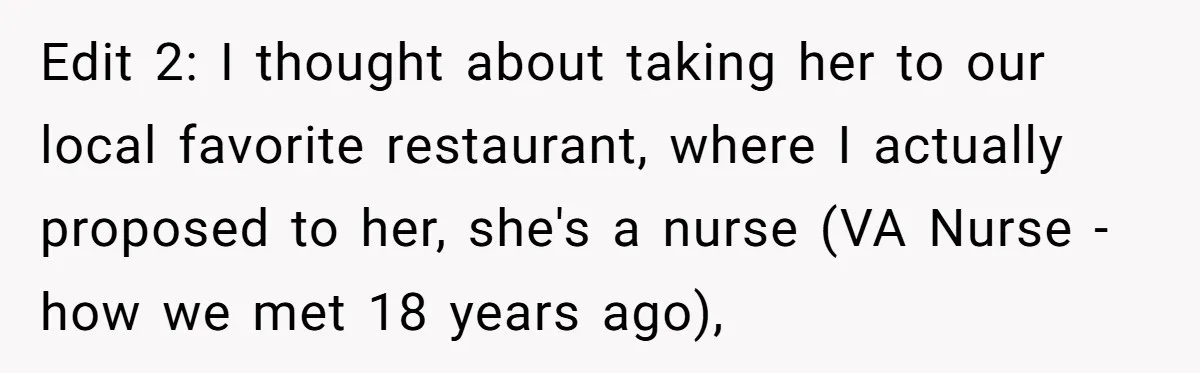 Man Surprises Wife With New Wedding Rings After Her Original Set Was Cut Off Edit 2: I thought about taking her to our local favorite restaurant, where I actually proposed to her, she's a nurse (VA Nurse - how we met 18 years ago),