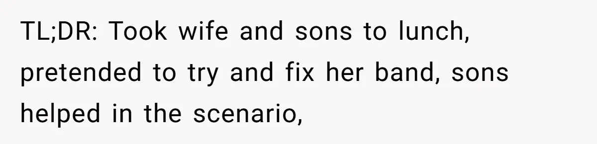 Man Surprises Wife With New Wedding Rings After Her Original Set Was Cut Off TL;DR: Took wife and sons to lunch, pretended to try and fix her band, sons helped in the scenario,
