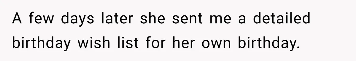 A few days later she sent me a detailed birthday wish list for her own birthday.
