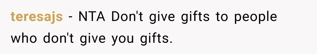 teresajs − NTA Don't give gifts to people who don't give you gifts.