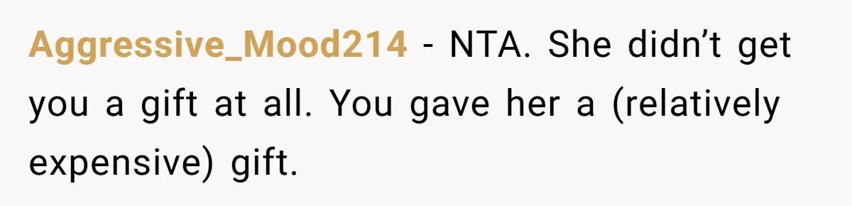 Aggressive_Mood214 − NTA. She didn’t get you a gift at all. You gave her a (relatively expensive) gift.