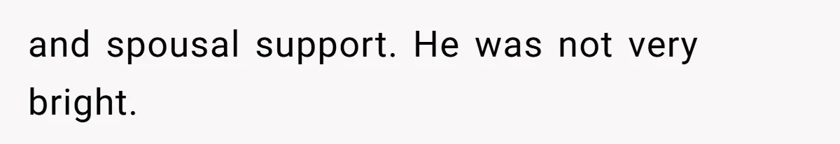 Wife Claims Weaponized Parenting After Husband Refuses To Pay Support To The Person Who Barely Raises The Kids and spousal support. He was not very bright.
