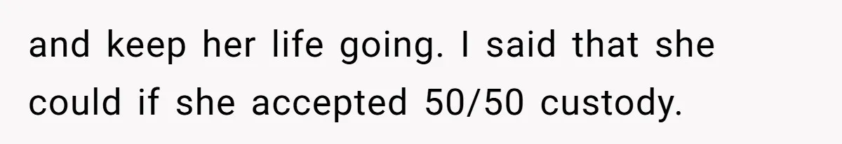 Wife Claims Weaponized Parenting After Husband Refuses To Pay Support To The Person Who Barely Raises The Kids and keep her life going. I said that she could if she accepted 50/50 custody.