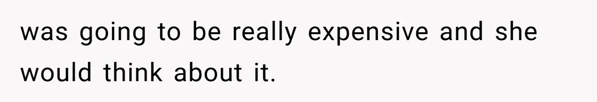 Wife Claims Weaponized Parenting After Husband Refuses To Pay Support To The Person Who Barely Raises The Kids was going to be really expensive and she would think about it.