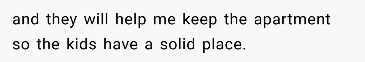 Wife Claims Weaponized Parenting After Husband Refuses To Pay Support To The Person Who Barely Raises The Kids and they will help me keep the apartment so the kids have a solid place.
