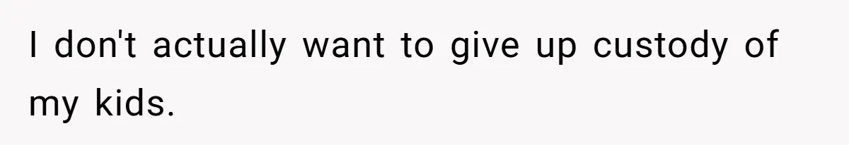 Wife Claims Weaponized Parenting After Husband Refuses To Pay Support To The Person Who Barely Raises The Kids I don't actually want to give up custody of my kids.