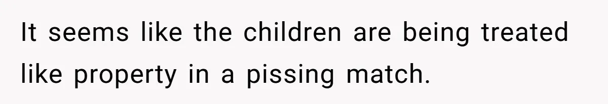 Wife Claims Weaponized Parenting After Husband Refuses To Pay Support To The Person Who Barely Raises The Kids It seems like the children are being treated like property in a pissing match.