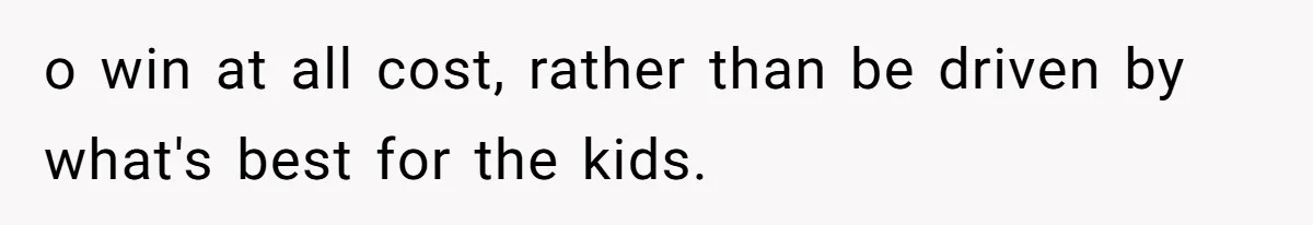 Wife Claims Weaponized Parenting After Husband Refuses To Pay Support To The Person Who Barely Raises The Kids o win at all cost, rather than be driven by what's best for the kids.