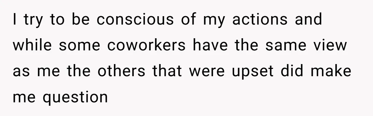 They Wanted Him to Start an Hour Early for Free, So He Refused, and the Workplace Took Sides I try to be conscious of my actions and while some coworkers have the same view as me the others that were upset did make me question