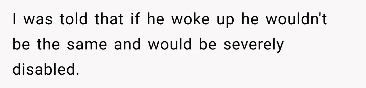 Her Husband Is Brain Dead, But She Can't Let Him Go—How Does She Find Peace? I was told that if he woke up he wouldn't be the same and would be severely disabled.