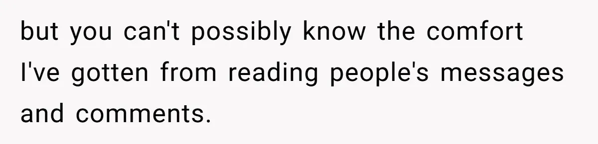 Her Husband Is Brain Dead, But She Can't Let Him Go—How Does She Find Peace? but you can't possibly know the comfort I've gotten from reading people's messages and comments.