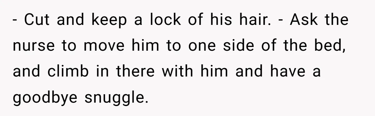 Her Husband Is Brain Dead, But She Can't Let Him Go—How Does She Find Peace? - Cut and keep a lock of his hair. - Ask the nurse to move him to one side of the bed, and climb in there with him and have...
