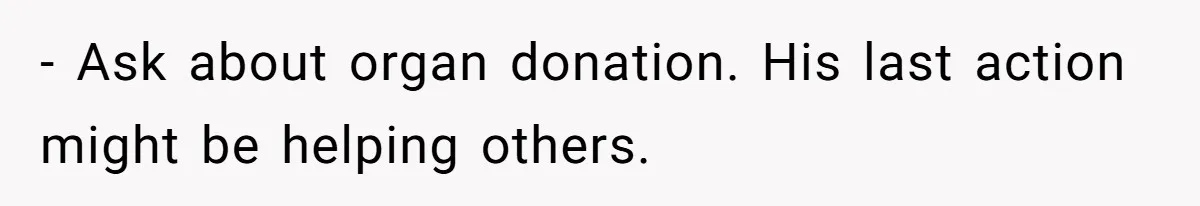 Her Husband Is Brain Dead, But She Can't Let Him Go—How Does She Find Peace? - Ask about organ donation. His last action might be helping others.