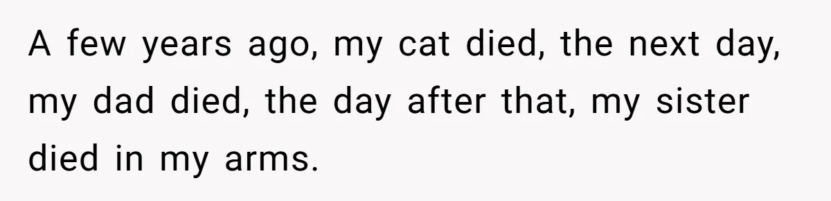 Her Husband Is Brain Dead, But She Can't Let Him Go—How Does She Find Peace? A few years ago, my cat died, the next day, my dad died, the day after that, my sister died in my arms.