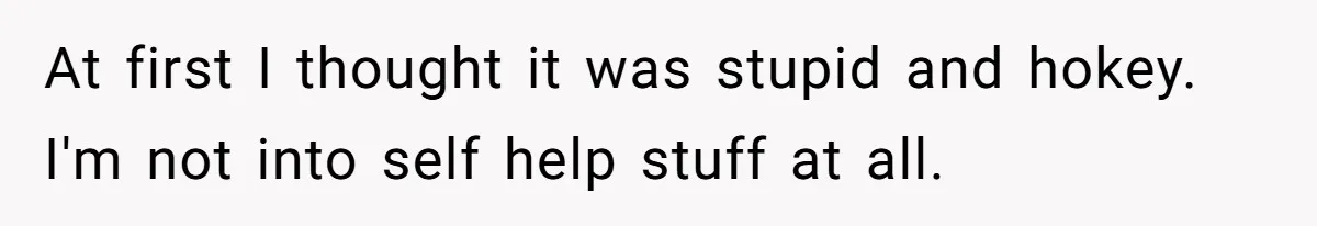 Her Husband Is Brain Dead, But She Can't Let Him Go—How Does She Find Peace? At first I thought it was stupid and hokey. I'm not into self help stuff at all.