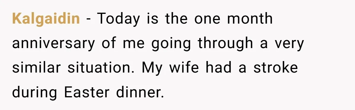 Her Husband Is Brain Dead, But She Can't Let Him Go—How Does She Find Peace? Kalgaidin − Today is the one month anniversary of me going through a very similar situation. My wife had a stroke during Easter dinner.