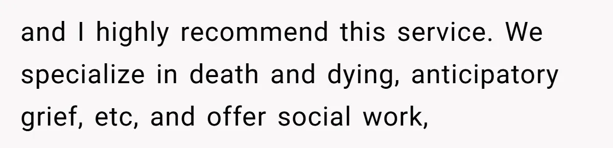 Her Husband Is Brain Dead, But She Can't Let Him Go—How Does She Find Peace? and I highly recommend this service. We specialize in death and dying, anticipatory grief, etc, and offer social work,