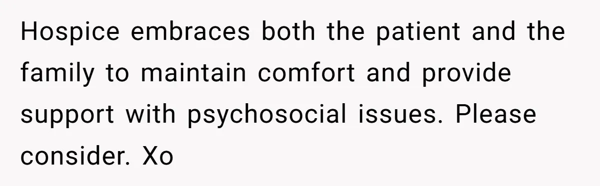 Her Husband Is Brain Dead, But She Can't Let Him Go—How Does She Find Peace? Hospice embraces both the patient and the family to maintain comfort and provide support with psychosocial issues. Please consider. Xo