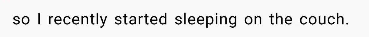 so I recently started sleeping on the couch.