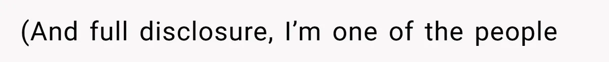 (And full disclosure, I’m one of the people