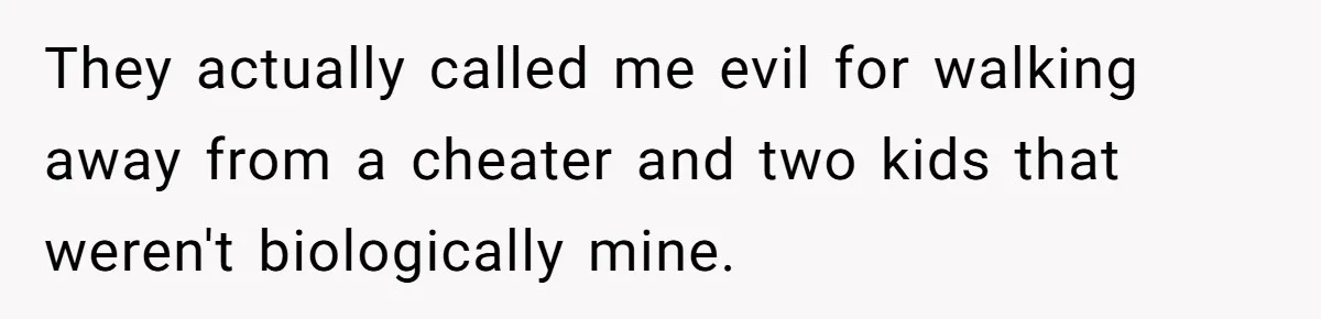 Man Cuts Off Parents Who Chose His Cheating Ex Over Him After New Baby Arrives They actually called me evil for walking away from a cheater and two kids that weren't biologically mine.