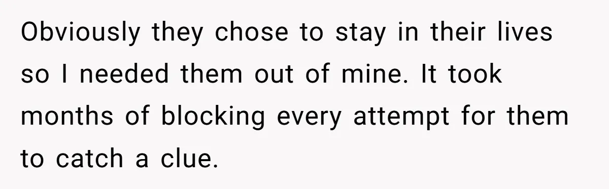 Man Cuts Off Parents Who Chose His Cheating Ex Over Him After New Baby Arrives Obviously they chose to stay in their lives so I needed them out of mine. It took months of blocking every attempt for them to catch a clue.
