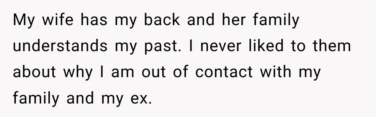 Man Cuts Off Parents Who Chose His Cheating Ex Over Him After New Baby Arrives My wife has my back and her family understands my past. I never liked to them about why I am out of contact with my family and my ex.