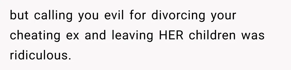 Man Cuts Off Parents Who Chose His Cheating Ex Over Him After New Baby Arrives but calling you evil for divorcing your cheating ex and leaving HER children was ridiculous.