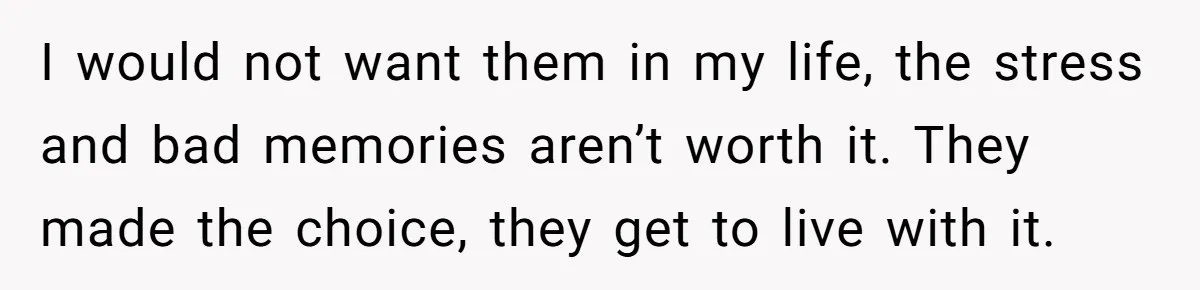 Man Cuts Off Parents Who Chose His Cheating Ex Over Him After New Baby Arrives I would not want them in my life, the stress and bad memories aren’t worth it. They made the choice, they get to live with it.