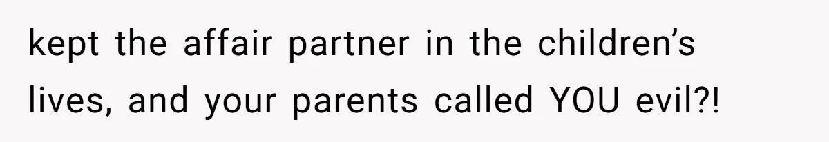 Man Cuts Off Parents Who Chose His Cheating Ex Over Him After New Baby Arrives kept the affair partner in the children’s lives, and your parents called YOU evil?!