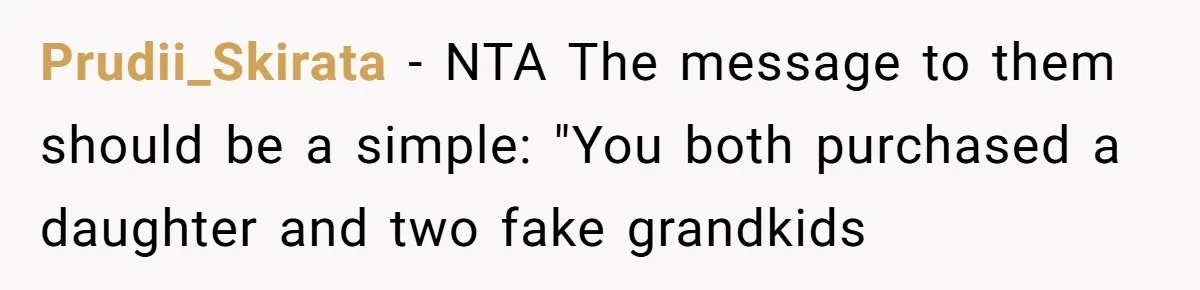 Man Cuts Off Parents Who Chose His Cheating Ex Over Him After New Baby Arrives Prudii_Skirata − NTA The message to them should be a simple: "You both purchased a daughter and two fake grandkids
