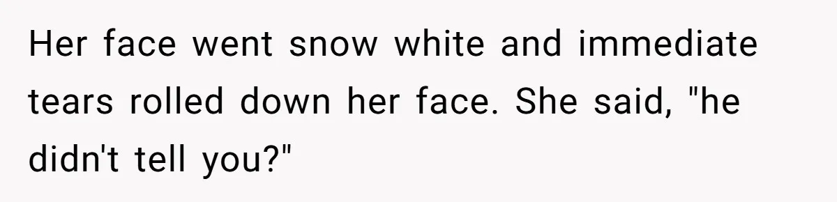Woman Wants Advice On How To Tell Her Husband About Her Son’s Transgender Girlfriend Her face went snow white and immediate tears rolled down her face. She said, "he didn't tell you?"