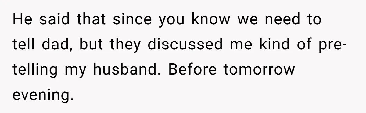 Woman Wants Advice On How To Tell Her Husband About Her Son’s Transgender Girlfriend He said that since you know we need to tell dad, but they discussed me kind of pre-telling my husband. Before tomorrow evening.