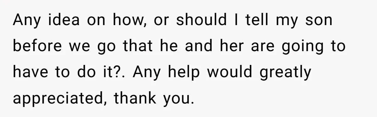 Woman Wants Advice On How To Tell Her Husband About Her Son’s Transgender Girlfriend Any idea on how, or should I tell my son before we go that he and her are going to have to do it?. Any help would greatly appreciated, thank...