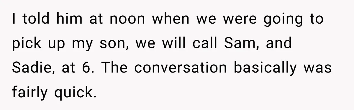 Woman Wants Advice On How To Tell Her Husband About Her Son’s Transgender Girlfriend I told him at noon when we were going to pick up my son, we will call Sam, and Sadie, at 6. The conversation basically was fairly quick.