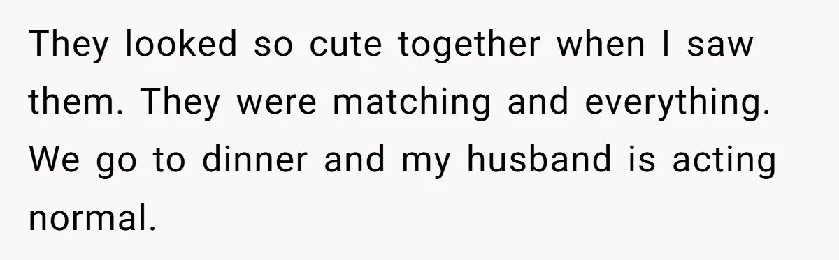 Woman Wants Advice On How To Tell Her Husband About Her Son’s Transgender Girlfriend They looked so cute together when I saw them. They were matching and everything. We go to dinner and my husband is acting normal.