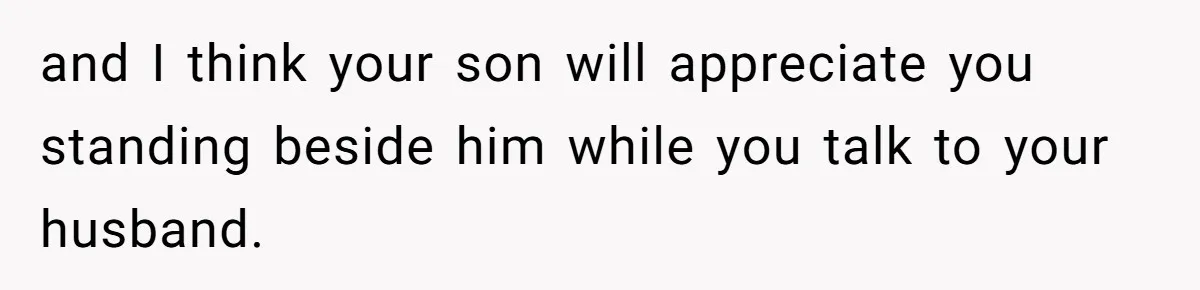 Woman Wants Advice On How To Tell Her Husband About Her Son’s Transgender Girlfriend and I think your son will appreciate you standing beside him while you talk to your husband.