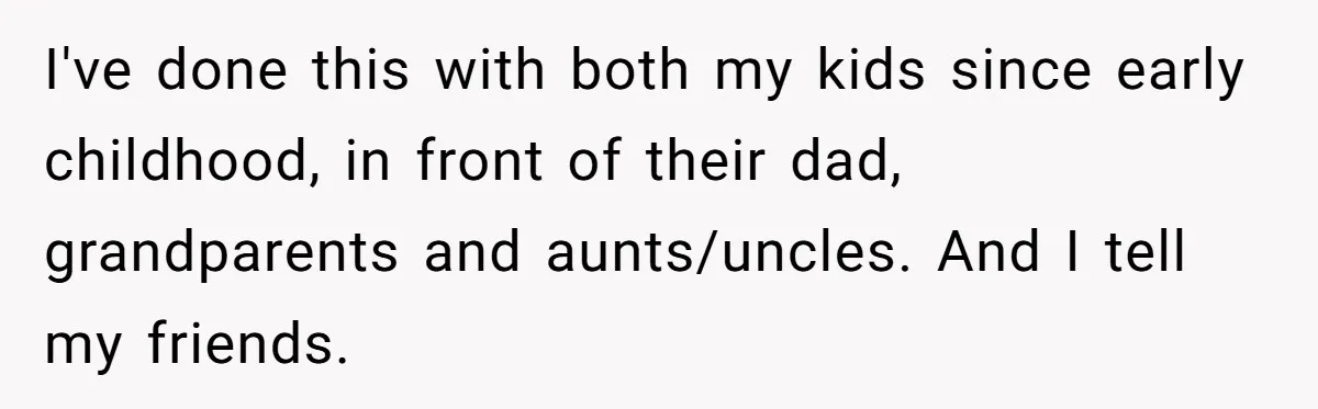 Woman Wants Advice On How To Tell Her Husband About Her Son’s Transgender Girlfriend I've done this with both my kids since early childhood, in front of their dad, grandparents and aunts/uncles. And I tell my friends.