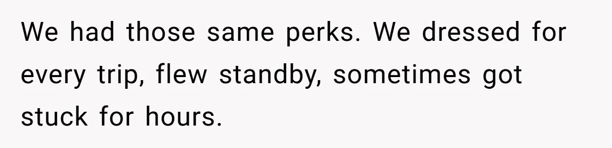 We had those same perks. We dressed for every trip, flew standby, sometimes got stuck for hours.