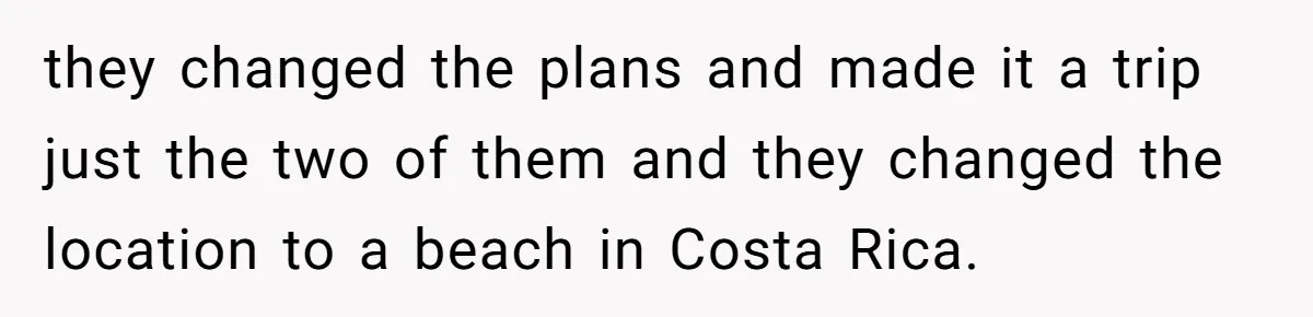 Woman Uninvited From Vacation With Boyfriend And His Friend, Now She Feels Disrespected they changed the plans and made it a trip just the two of them and they changed the location to a beach in Costa Rica.