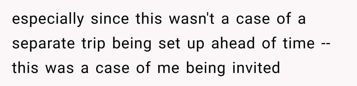 Woman Uninvited From Vacation With Boyfriend And His Friend, Now She Feels Disrespected especially since this wasn't a case of a separate trip being set up ahead of time -- this was a case of me being invited