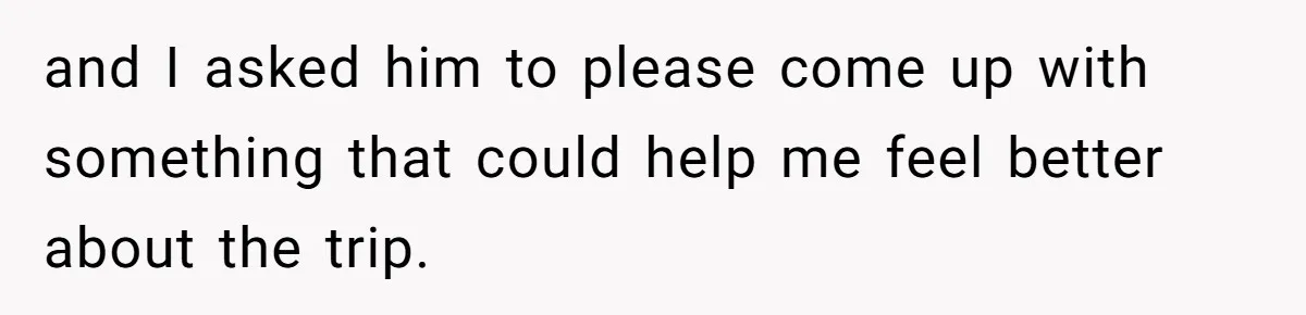 Woman Uninvited From Vacation With Boyfriend And His Friend, Now She Feels Disrespected and I asked him to please come up with something that could help me feel better about the trip.