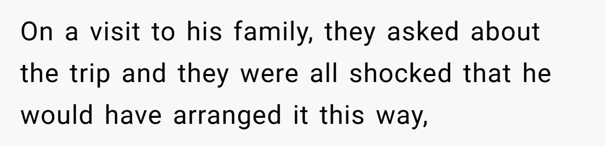 Woman Uninvited From Vacation With Boyfriend And His Friend, Now She Feels Disrespected On a visit to his family, they asked about the trip and they were all shocked that he would have arranged it this way,