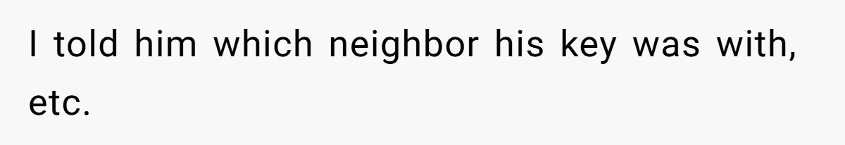 Woman Uninvited From Vacation With Boyfriend And His Friend, Now She Feels Disrespected I told him which neighbor his key was with, etc.