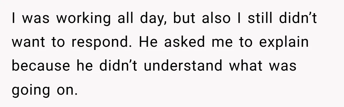 Woman Uninvited From Vacation With Boyfriend And His Friend, Now She Feels Disrespected I was working all day, but also I still didn’t want to respond. He asked me to explain because he didn’t understand what was going on.
