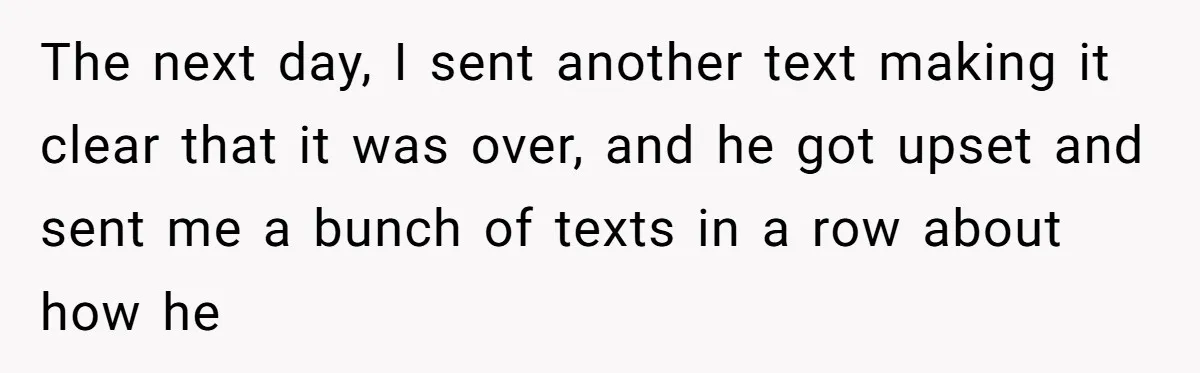 Woman Uninvited From Vacation With Boyfriend And His Friend, Now She Feels Disrespected The next day, I sent another text making it clear that it was over, and he got upset and sent me a bunch of texts in a row about how...