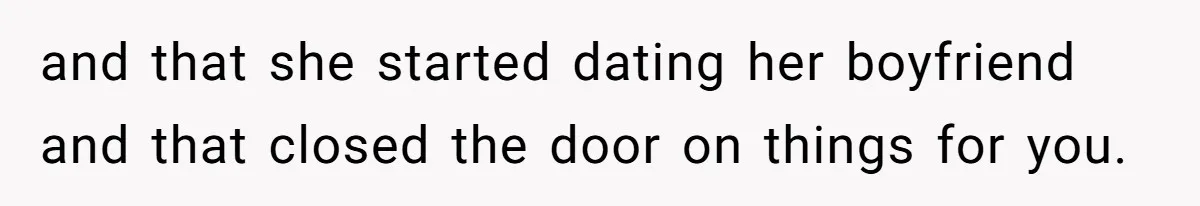 Woman Uninvited From Vacation With Boyfriend And His Friend, Now She Feels Disrespected and that she started dating her boyfriend and that closed the door on things for you.